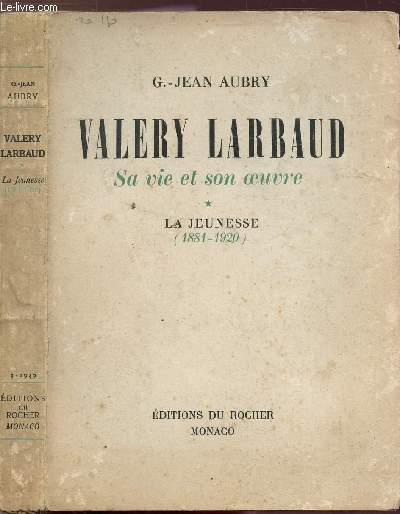 VALERY LARBAUD - SA VIE ET SON OEUVRE - TOME I - LA JEUNESSE (1881-1920)