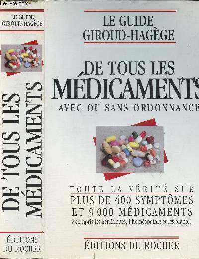 DE TOUS LES MEDICAMENTS AVEC OU SANS ORDONNANCE - TOUTE LA VERITE SUR PLUS DE 400 SYMPTOMES ET 9000 MEDICAMENTS Y COMPRIS LES GENERIQUES, L'HOMEOPATHIE ET LES PLANTES