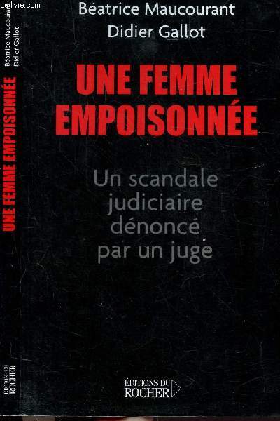 UNE FEMME EMPOISONNEE - UN SCANDALE JUDICIAIRE DENONCE PAR UN JUGE