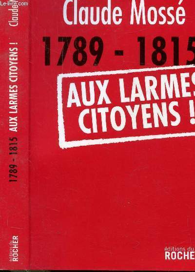 1789-1815 - AUX LARMES, CITOYENS !