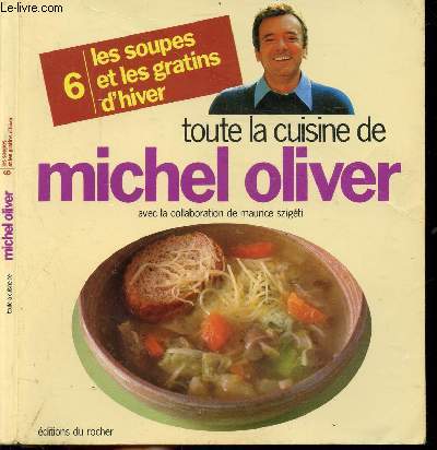 TOUTE LA CUISINE DE MICHEL OLIVER - TOME VI - SOUPES ET GRATINS D'HIVER