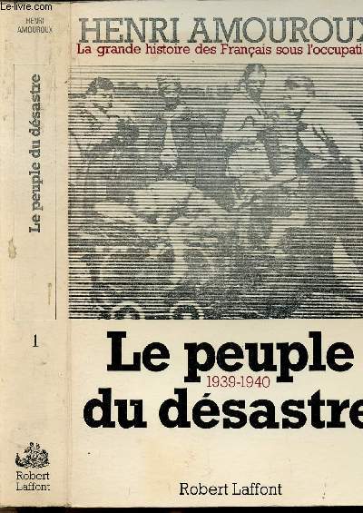 LA GRANDE HISTOIRE DES FRANCAIS SOUS L'OCCUPATION - TOME I - LE PEUPLE DU DESASTRE 1939-1940