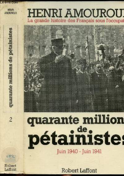LA GRANDE HISTOIRE DES FRANCAIS SOUS L'OCCUPATION - TOME II - QUARANTE MILLIONS DE PETAINISTES JUIN 1940-JUIN 1941