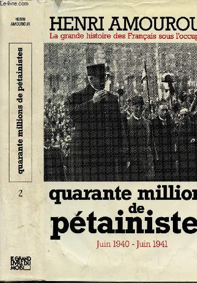 LA GRANDE HISTOIRE DES FRANCAIS SOUS L'OCCUPATION - TOME II - QUARANTE MILLIONS DE PETAINISTES - JUIN 1940 - JUIN 1941