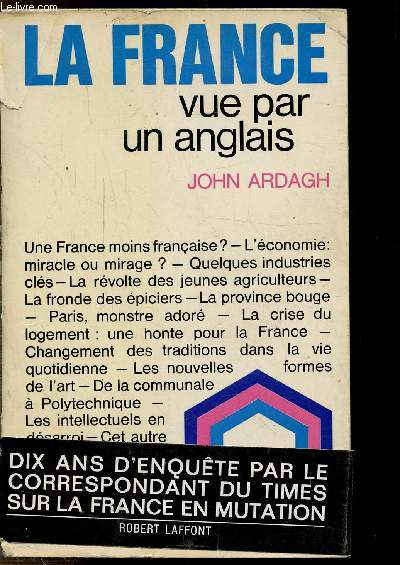 LA FRANCE VUE PAR UN ANGLAIS -Sommaire : Une France moins franaise ? - L'conomie : miracle ou mirage ? - Quelques industries cls - La rvolte des jeunes agriculteurs - La fronde des piciers - La provice bouge - Paris, monstre ador...