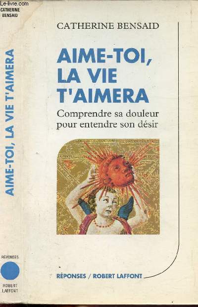 AIME-TOI, LA VIE T'AIMERA - COMPRENDRE SA DOULEUR POUR ENTENDRE SON DESIR