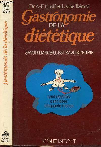 GASTRONOMIE DE LA DIETETIQUE - SAVOIR MANGER, C'EST SAVOIR CHOISIR - CENT RECETTES CENT IDEES CINQUANTE MENUS