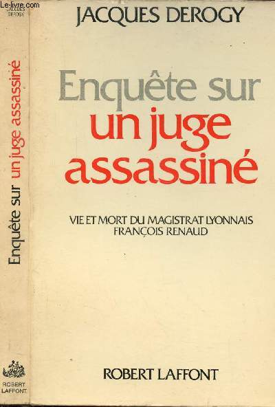 ENQUETE SUR UN JUGE ASSASSINE - VIE ET MORT DU MAGISTRAT LYONNAIS FRANCOIS RENAUD