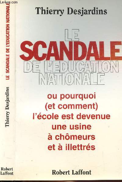 LE SCANDALE DE L'EDUCATION NATIONALE - OU POURQUOI (ET COMMENT) L'ECOLE EST DEVENUE UNE USINE A CHOMEURS ET A ILLETTRES
