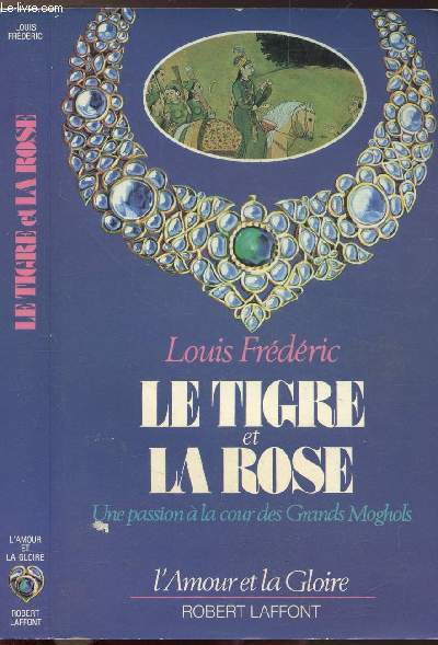 LE TIGRE ET LA ROSE - UNE PASSION A LA COUR DES GRANDS MOGHOLS