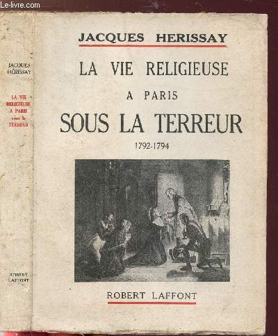 LA VIE RELIGIEUSE A PARIS SOUS LA TERREUR 1792-1794