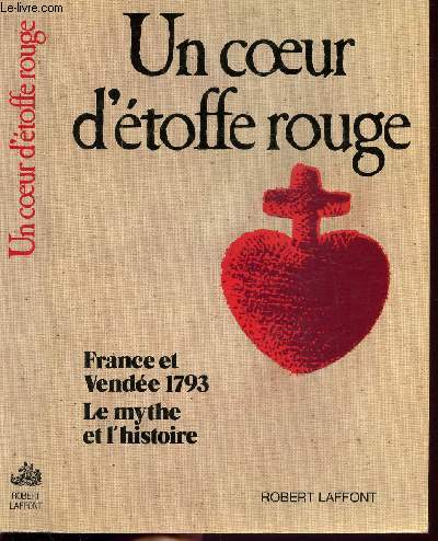 UN COEUR D'ETOFFE ROUGE - FRANCE ET VENDEE 1793 LE MYTHE ET L'HISTOIRE