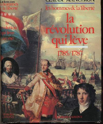 LES HOMMES DE LA LIBERTE - TOME IV - LA REVOLUTION QUI LEVE 1785-1787
