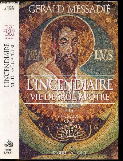 L'HOMME QUI DEVINT DIEU - TOME III - L'INCENDIAIRE VIE DE SAUL, APOTRE