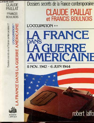 DOSSIERS SECRETS DE LA FRANCE CONTEMPORAINE - TOME 7 - L'OCCUPATION - TOME II - LA FRANCE DANS LA GUERRE AMERICAINE 8 NOVEMBRE 1942 - 6 JUIN 1944