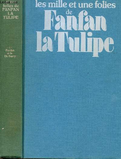 LES MILLE ET UNE FOLIES DE FANFAN LA TULIPE - TOME I - FANFAN ETLA DU BARRY