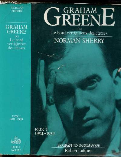 GRAHAM GREENE - TOME I - GRAHAM GREENE OU LE BORD VERTIGINEUX DES CHOSES 1904-1939