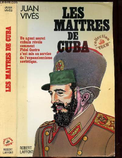 LES MAITRES DE CUBA - UN AGENT SECRET CUBAIN REVELE COMMENT FIDEL CASTRO S'EST MIS AU SERVICE DE L'EXPANSIONNISME SOVIETIQUE