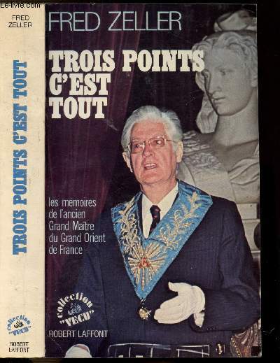 TROIS POINTS C'EST TOUT - LES MEMOIRES DE L'ANCIEN GRAND MAITRE DU GRANS ORIENT DE FRANCE