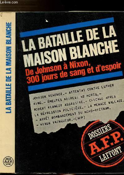 LA BATAILLE DE LA MAISON BLANCHE - DE JOHNSON A NIXON 300 JOURS DE SANG ET D'ESPOIR