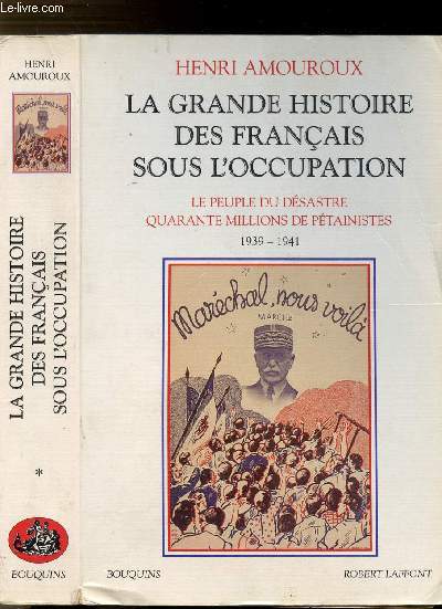 LA GRANDE HISTOIRE DES FRANCAIS SOUS L'OCCUPATION - LE PEUPLE DU DESASTRE QUARANTE MILLIONS DE PETAINISTES 1939-1941 - COLLECTION 