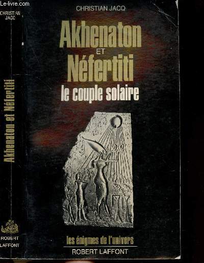 AKHENATON ET NEFERTITI - LE COUPLE SOLAIRE - COLLECTION LES ENIGMES DES UNIVERS