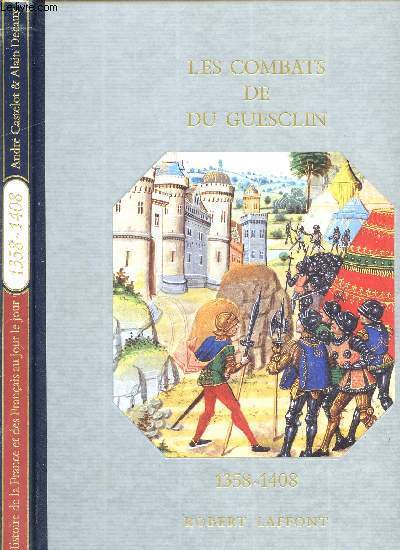 HISTOIRE DE LA FRANCE ET DES FRANCAIS AU JOUR LE JOUR - LES COMBATS DE DU GUESCLIN 1358-1408