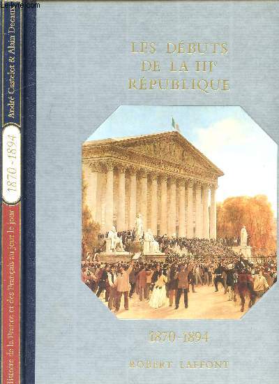 HISTOIRE DE LA FRANCE ET DES FRANCAIS AU JOUR LE JOUR - LES DEBUTS DE LA III E REPUBLIQUE 1870-1894
