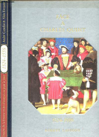 HISTOIRE DE LA FRANCE ET DES FRANCAIS AU JOUR LE JOUR - FACE A CHARLES QUINT - 1524-1559