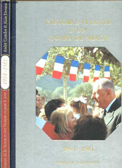 HISTOIRE DE LA FRANCE ET DES FRANCAIS AU JOUR LE JOUR - HISTOIRE VIVANTE D'UN QUART DE SIECLE 1954-1981