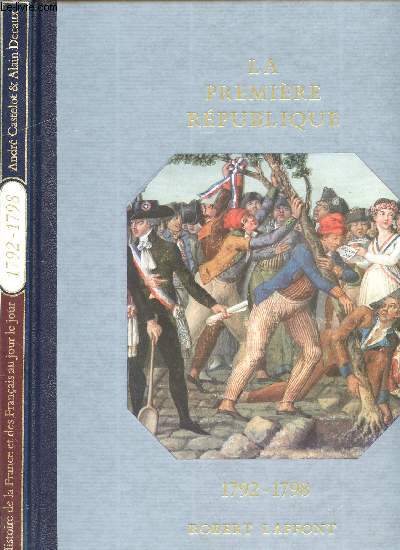 HISTOIRE DE LA FRANCE ET DES FRANCAIS AU JOUR LE JOUR - LA PREMIERE REPUBLIQUE 1792-1798