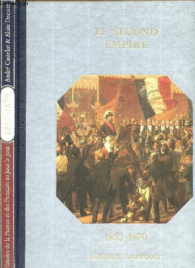 HISTOIRE DE LA FRANCE ET DES FRANCAIS AU JOUR LE JOUR - LE SECOND EMPIRE 1852-1870