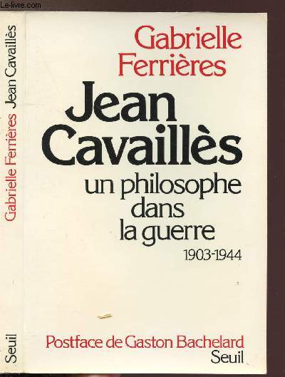 JEAN CAVAILLES - UN PHILOSOPHE DANS LA GUERRE 1903-1944