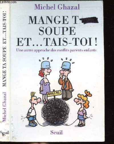 MANGE TA SOUPE ET... TAIS-TOI ! - UNE AUTRE APPROCHE DES CONFLITS PARENTS-ENFANTS