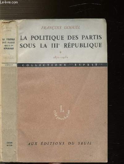LA POLITIQUE DES PARTIS SOUS LA III E REPUBLIQUE - TOME I - 1871-1932