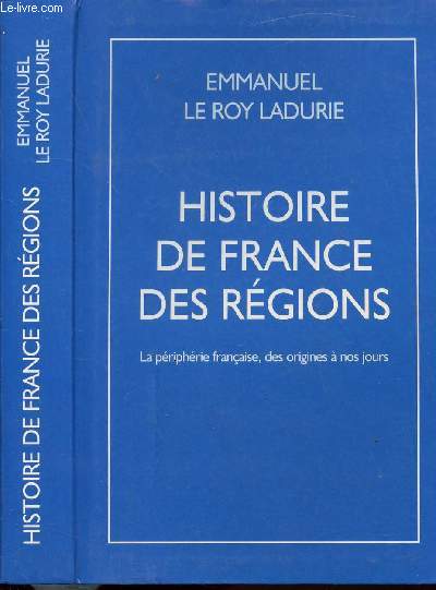 HISTOIRE DE FRANCE DES REGIONS - LA PERIPHERIE FRANCAISE DES ORIGINES A NOS JOURS