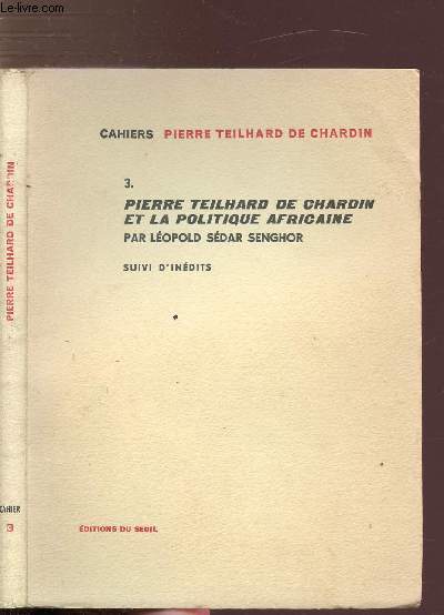 CAHIERS PIERRE TEILHARD DE CHARDON - TOME III - PIERRE TEILHARD DE CHARDIN ET LA POLITIQUE AFRICAINE PAR LEOPOLD SEDAR SENGHOR - SUIVI D'INEDITS