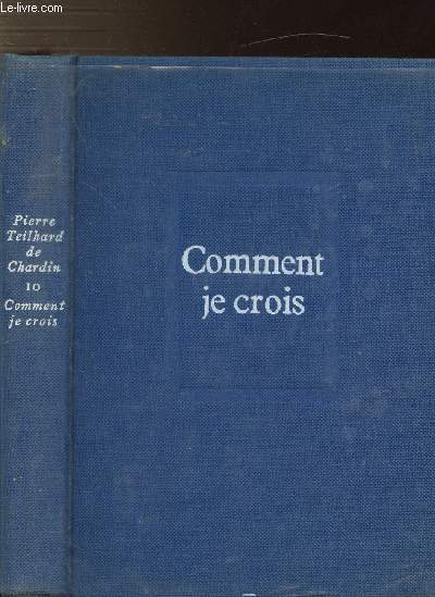 OEUVRES DE TEILHARD DE CHARDIN - TOME X - COMMENT JE CROIS