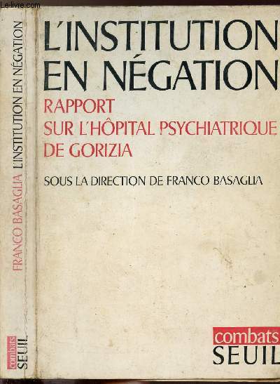 L'INSTITUTION EN NEGATION - RAPPORT SUR L'HOPITAL PSYCHIATRIQUE DE GORIZIA