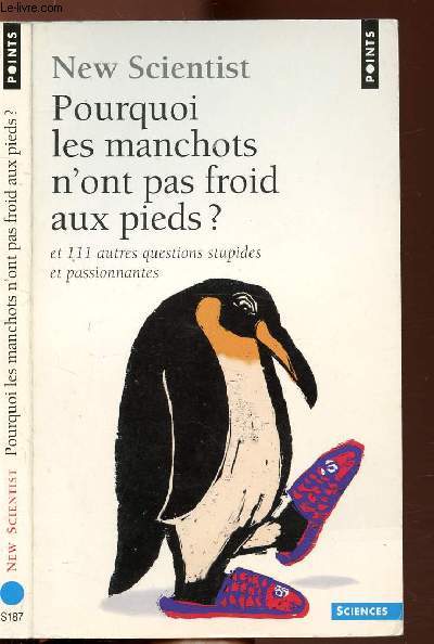 POURQUOI LES MANCHOTS N'ONT PAS FROID AUX PIEDS ? - ET 111 AUTRES QUESTINOS STUPIDES ET PASSIONNANTES - COLLECTION POINTS SCIENCES NS187