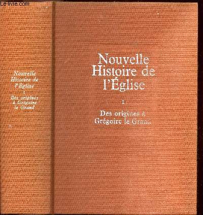 NOUVELLE HISTOIRE DE L'EGLISE - TOME I - DES ORGINES A SAINT GREGOIRE LE GRAND