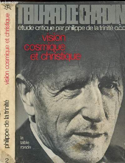 TEILHARD DE CHARTIN - ETUDE CRITIQUE VISION COSMIQUE ET CHRISTIQUE TOME II