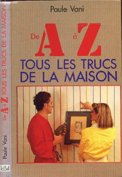 DE A A Z TOUS LES TRUCS DE LA MAISON