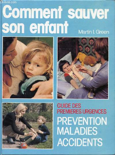 COMMENT SAUVER SON ENFANT - GUIDE DES PREMIERES URGENCES - PREVENTION MALADIES ACCIDENTS