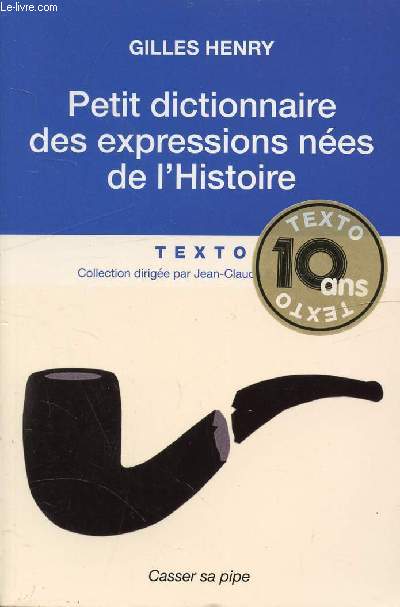 PETIT DICTIONNAIRE DES EXPRESSIONS NEES DE L'HISTOIRE