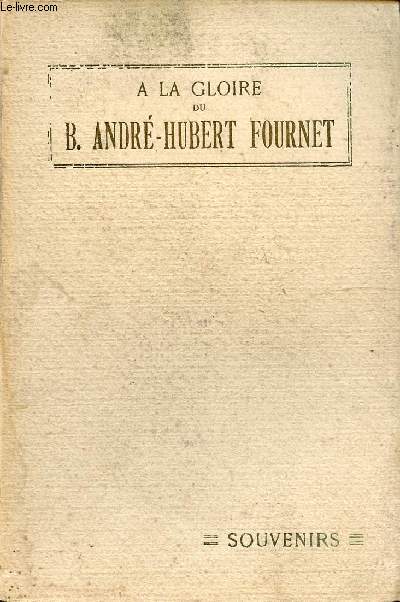 A LA GLOIRE DU BIENHEUREUX ANDRE-HUBERT FOURNET - SOUVENIRS