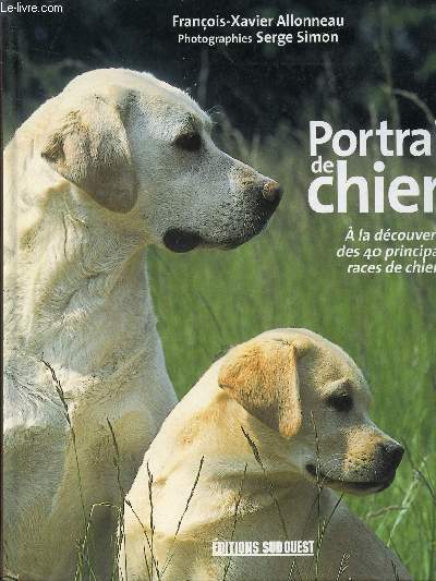 PORTRAITS DE CHIENS - A LA DECOUVERTE DES 40 PRINCIPALES RACES DE CHIENS