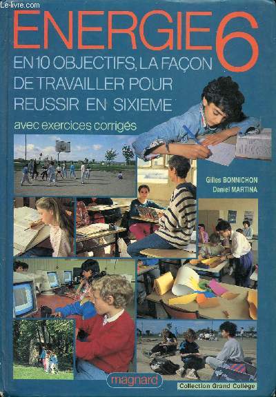 ENERGIE 6 - EN 10 OBJECTIFS, LA FACON DE TRAVAILLER POUR REUSSIR EN SIXIEME - AVEC EXERCICES CORRIGES