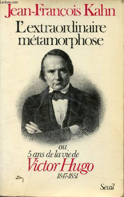 L'EXTRAORDINAIRE METAMORPHOSE OU 5 ANS DE LA VIE DE VICTOR HUGO 1847-1851