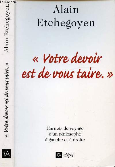 VOTRE DEVOIR EST DE VOUS TAIRE - CARNETS DE VOYAGES D'UN PHILOSOPHE A GAUCHE ET A DROITE